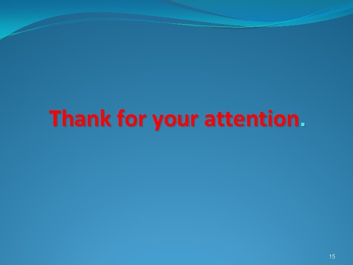 Thank for your attention. 15 