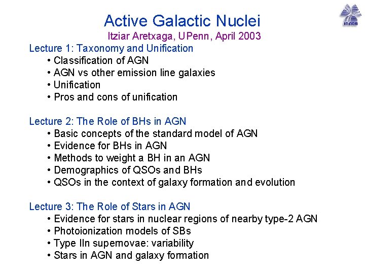 Active Galactic Nuclei Itziar Aretxaga, UPenn, April 2003 Lecture 1: Taxonomy and Unification •