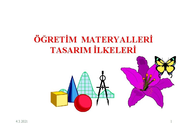 ÖĞRETİM MATERYALLERİ TASARIM İLKELERİ 4. 3. 2021 1 