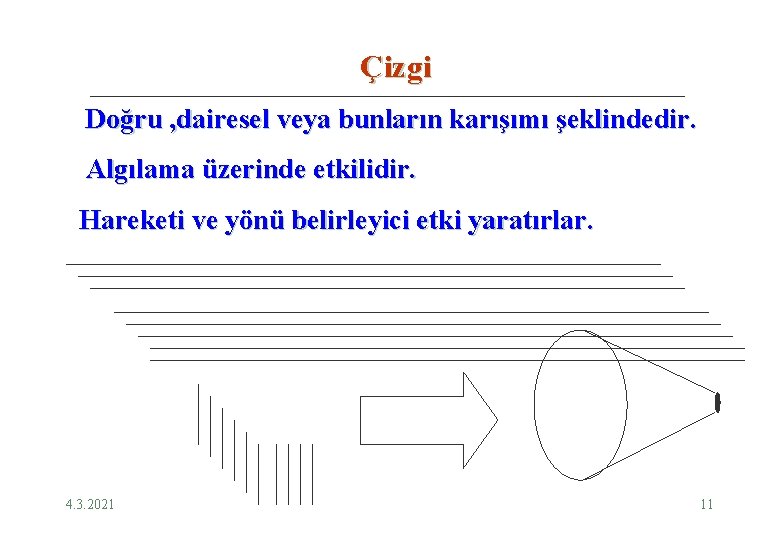 Çizgi Doğru , dairesel veya bunların karışımı şeklindedir. Algılama üzerinde etkilidir. Hareketi ve yönü