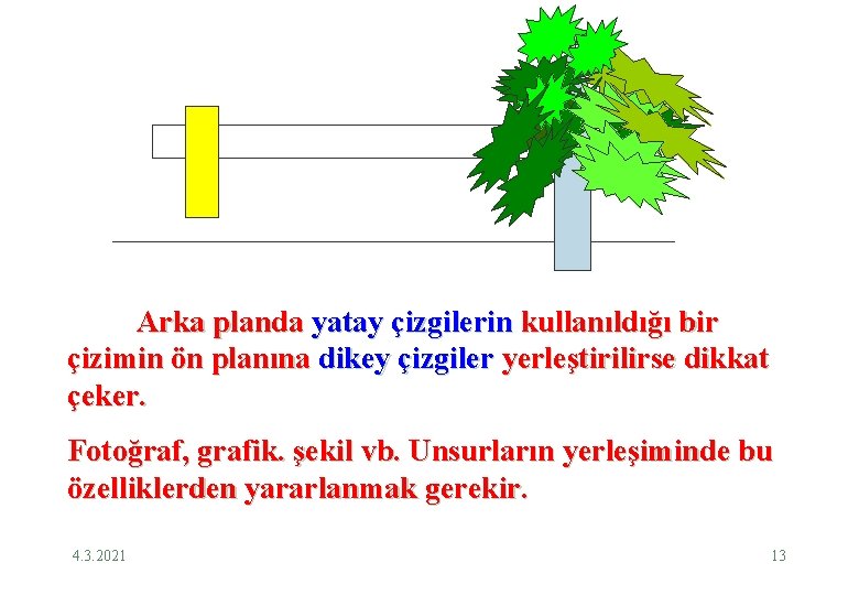 Arka planda yatay çizgilerin kullanıldığı bir çizimin ön planına dikey çizgiler yerleştirilirse dikkat çeker.