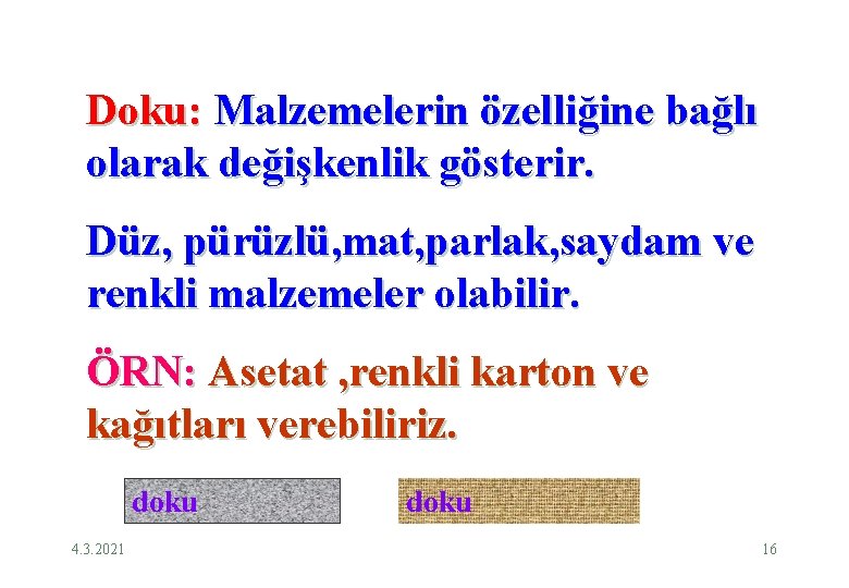 Doku: Malzemelerin özelliğine bağlı olarak değişkenlik gösterir. Düz, pürüzlü, mat, parlak, saydam ve renkli