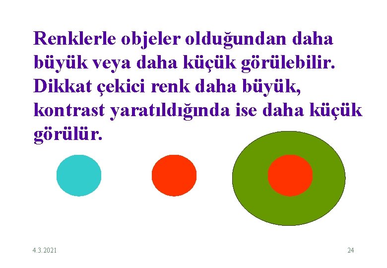 Renklerle objeler olduğundan daha büyük veya daha küçük görülebilir. Dikkat çekici renk daha büyük,