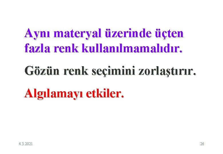 Aynı materyal üzerinde üçten fazla renk kullanılmamalıdır. Gözün renk seçimini zorlaştırır. Algılamayı etkiler. 4.