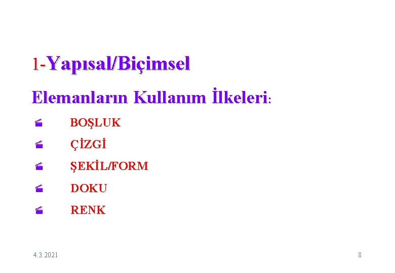 1 -Yapısal/Biçimsel Elemanların Kullanım İlkeleri: BOŞLUK ÇİZGİ ŞEKİL/FORM DOKU RENK 4. 3. 2021 8