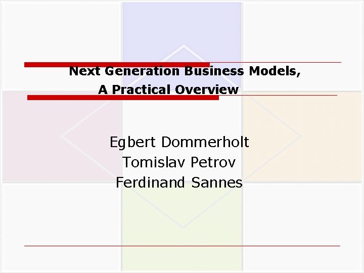 Next Generation Business Models, A Practical Overview Egbert Dommerholt Tomislav Petrov Ferdinand Sannes 