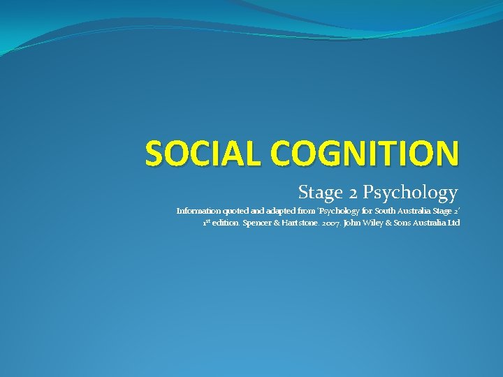 SOCIAL COGNITION Stage 2 Psychology Information quoted and adapted from ‘Psychology for South Australia