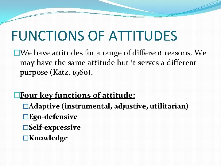 FUNCTIONS OF ATTITUDES �We have attitudes for a range of different reasons. We may