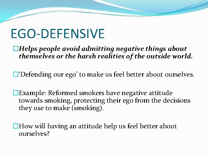 EGO-DEFENSIVE �Helps people avoid admitting negative things about themselves or the harsh realities of