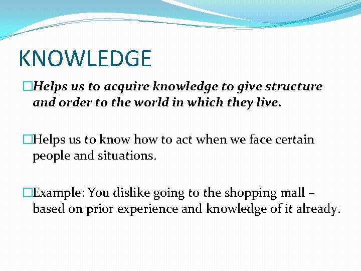 KNOWLEDGE �Helps us to acquire knowledge to give structure and order to the world