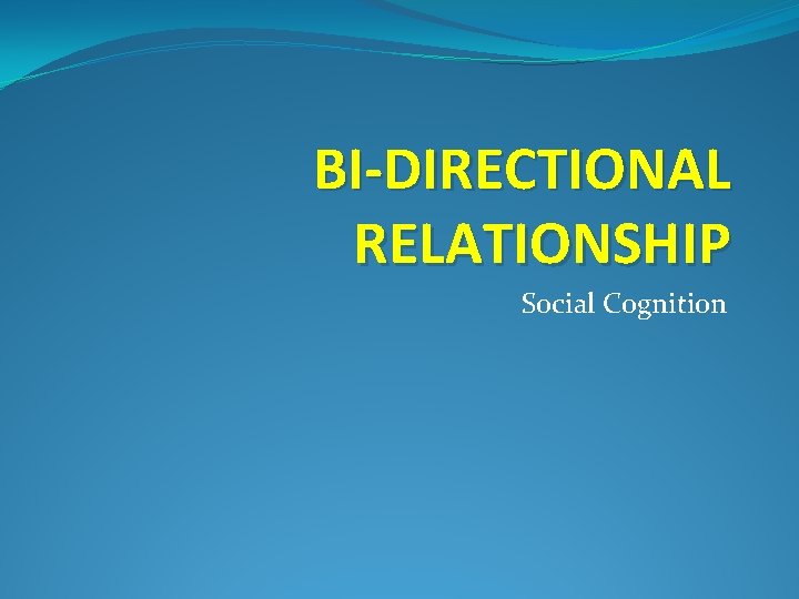 BI-DIRECTIONAL RELATIONSHIP Social Cognition 