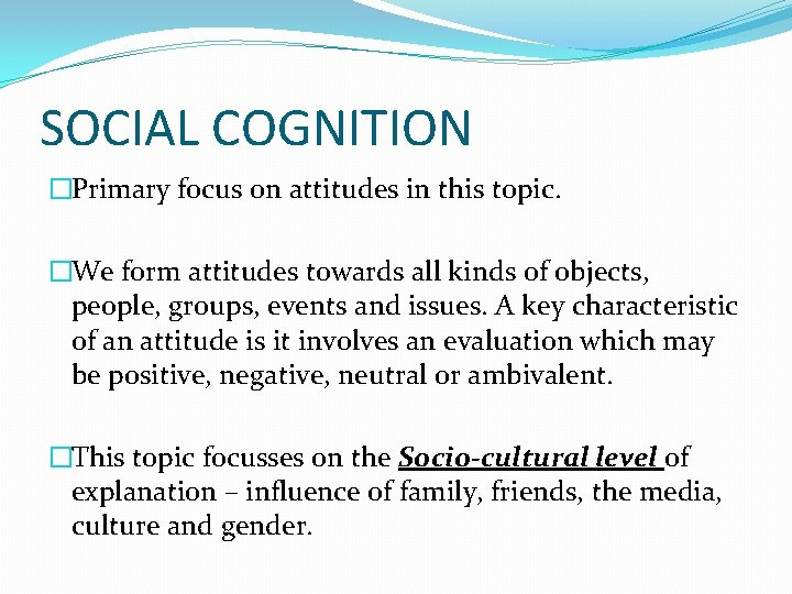 SOCIAL COGNITION �Primary focus on attitudes in this topic. �We form attitudes towards all