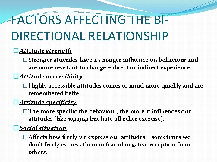 FACTORS AFFECTING THE BIDIRECTIONAL RELATIONSHIP � Attitude strength � Stronger attitudes have a stronger