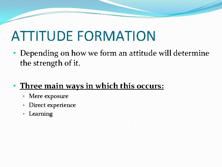 ATTITUDE FORMATION • Depending on how we form an attitude will determine the strength