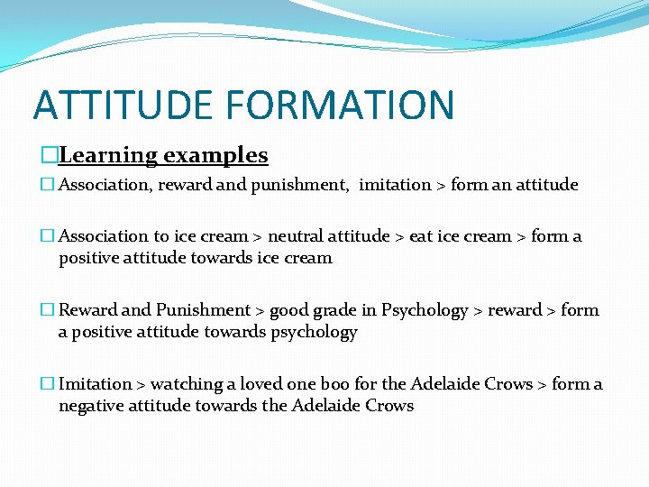 ATTITUDE FORMATION �Learning examples � Association, reward and punishment, imitation > form an attitude