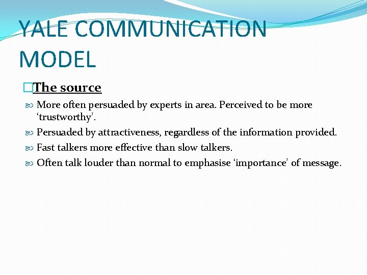 YALE COMMUNICATION MODEL �The source More often persuaded by experts in area. Perceived to