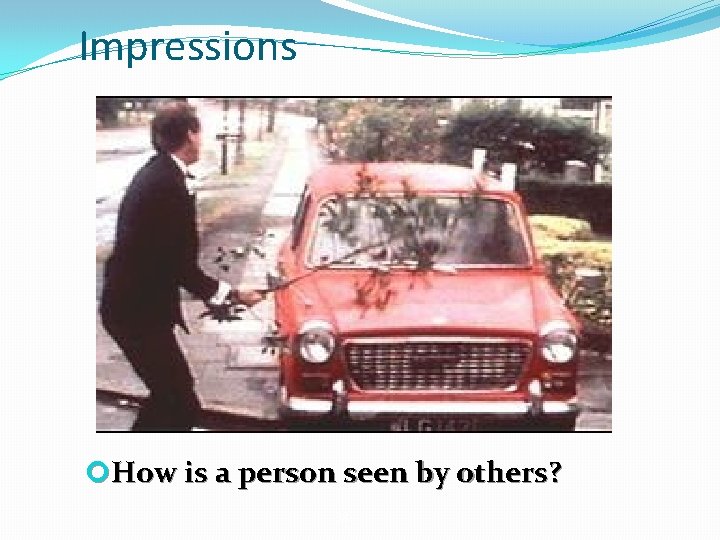 Impressions How is a person seen by others? 38 