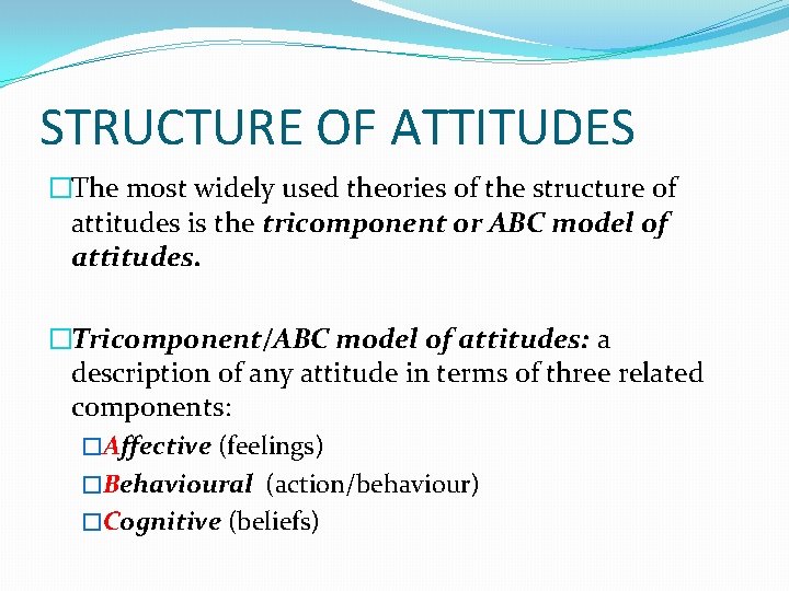 STRUCTURE OF ATTITUDES �The most widely used theories of the structure of attitudes is