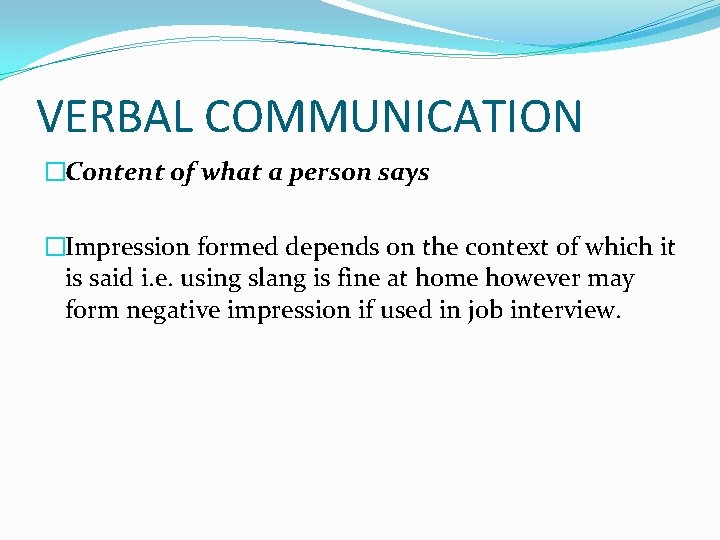 VERBAL COMMUNICATION �Content of what a person says �Impression formed depends on the context