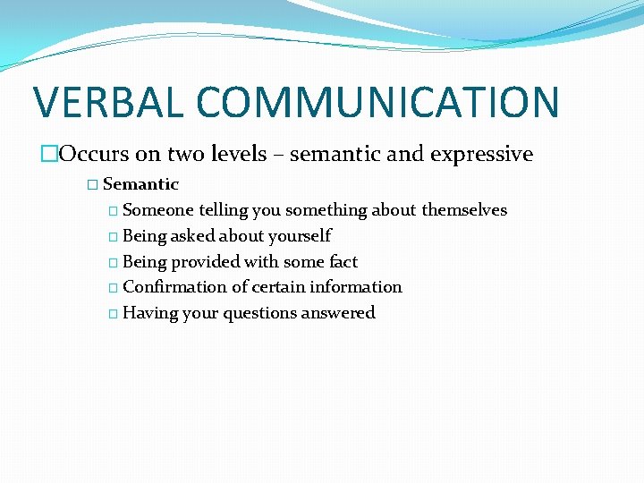 VERBAL COMMUNICATION �Occurs on two levels – semantic and expressive � Semantic � Someone