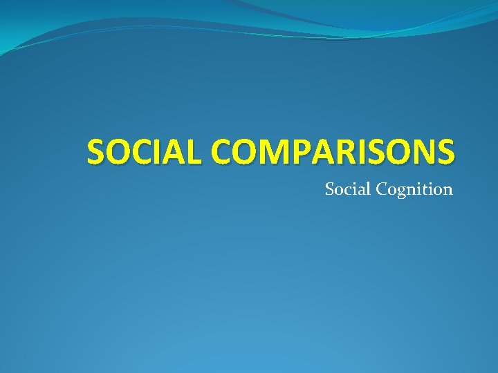 SOCIAL COMPARISONS Social Cognition 