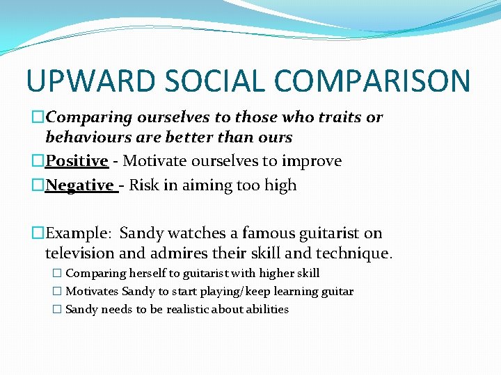 UPWARD SOCIAL COMPARISON �Comparing ourselves to those who traits or behaviours are better than