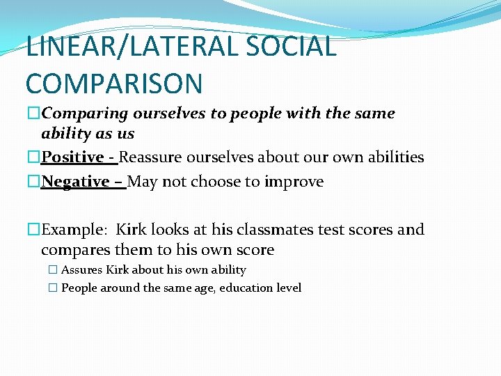 LINEAR/LATERAL SOCIAL COMPARISON �Comparing ourselves to people with the same ability as us �Positive