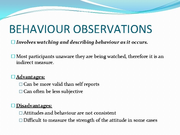 BEHAVIOUR OBSERVATIONS � Involves watching and describing behaviour as it occurs. � Most participants