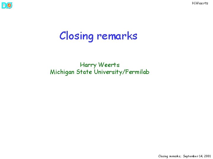 H. Weerts Closing remarks Harry Weerts Michigan State University/Fermilab Closing remarks; September 14, 2001