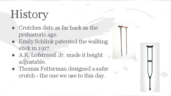 History ● Crutches date as far back as the prehistoric age. ● Emily Schlink