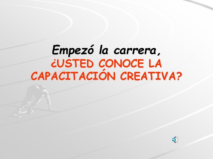 Empezó la carrera, ¿USTED CONOCE LA CAPACITACIÓN CREATIVA? 