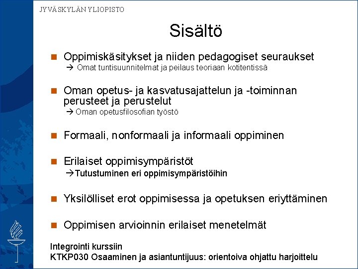  JYVÄSKYLÄN YLIOPISTO Sisältö n Oppimiskäsitykset ja niiden pedagogiset seuraukset Omat tuntisuunnitelmat ja peilaus