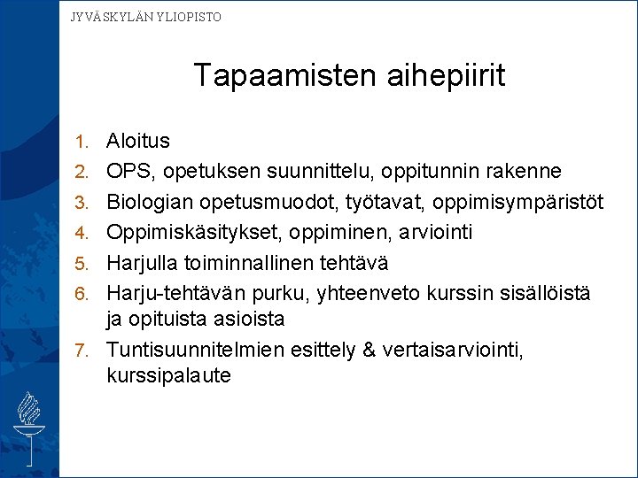  JYVÄSKYLÄN YLIOPISTO Tapaamisten aihepiirit 1. Aloitus 2. OPS, opetuksen suunnittelu, oppitunnin rakenne 3.