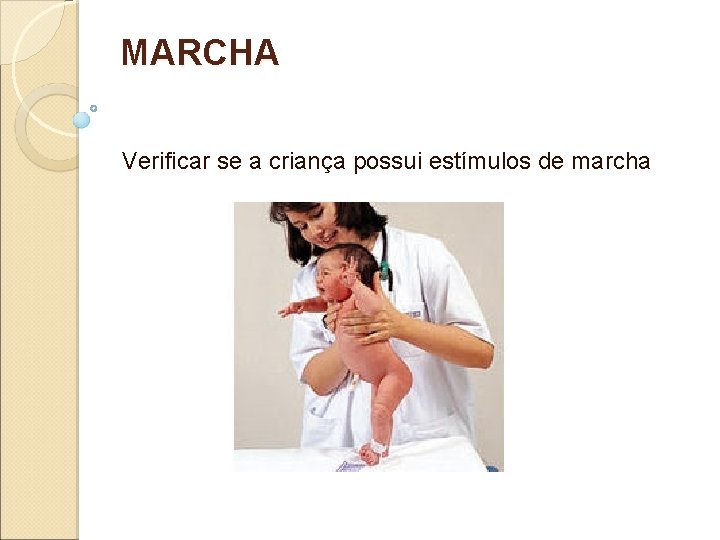 MARCHA Verificar se a criança possui estímulos de marcha 