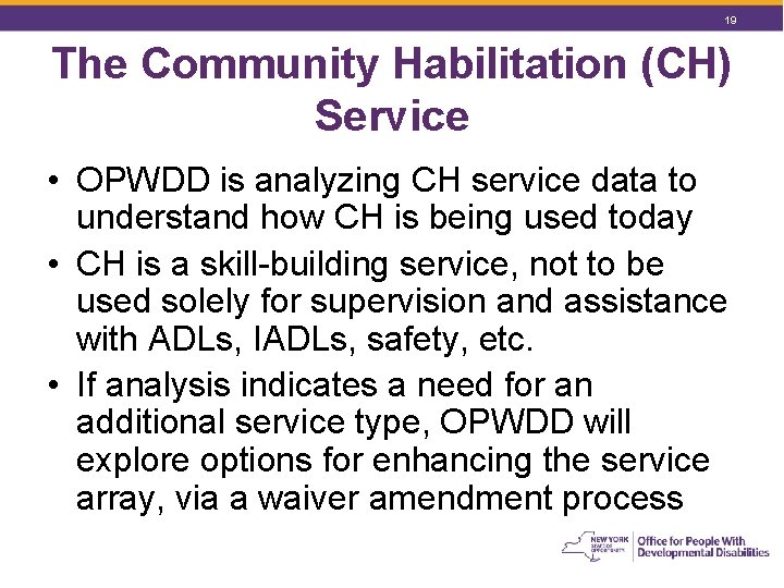 19 The Community Habilitation (CH) Service • OPWDD is analyzing CH service data to 19 The Community Habilitation (CH) Service • OPWDD is analyzing CH service data to