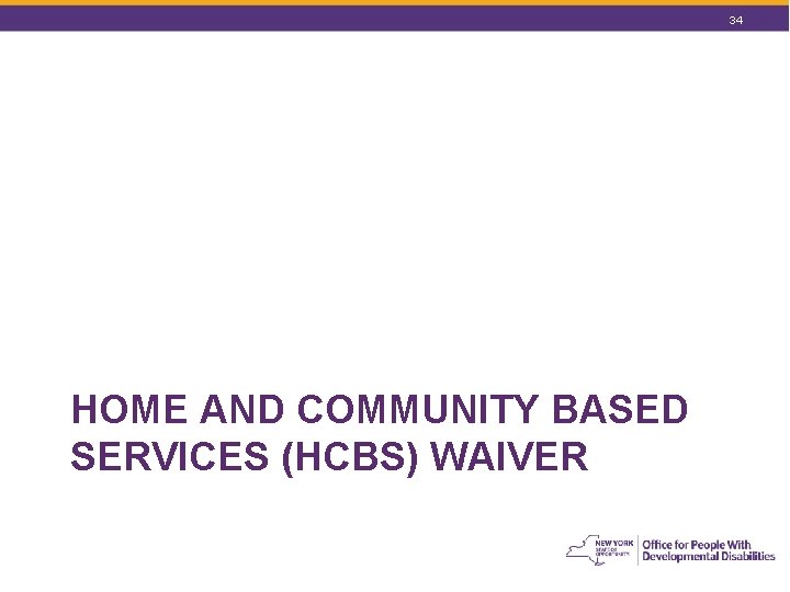 34 HOME AND COMMUNITY BASED SERVICES (HCBS) WAIVER 34 HOME AND COMMUNITY BASED SERVICES (HCBS) WAIVER