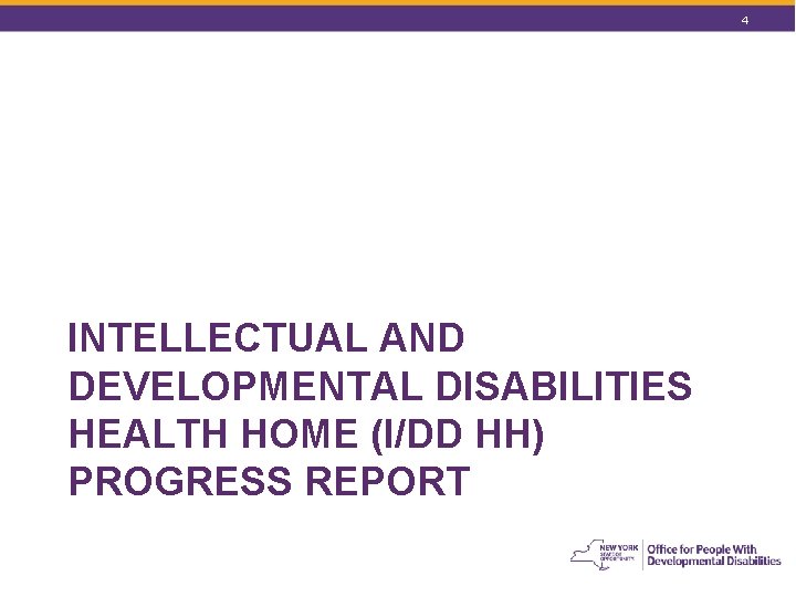 4 INTELLECTUAL AND DEVELOPMENTAL DISABILITIES HEALTH HOME (I/DD HH) PROGRESS REPORT 4 INTELLECTUAL AND DEVELOPMENTAL DISABILITIES HEALTH HOME (I/DD HH) PROGRESS REPORT