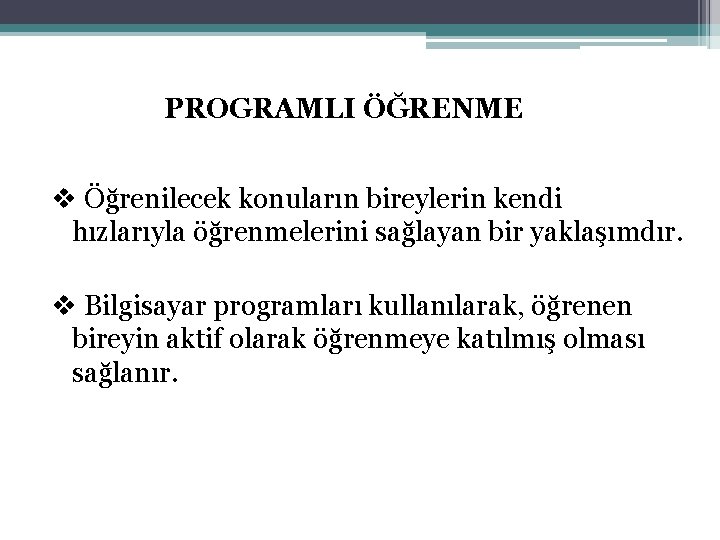 PROGRAMLI ÖĞRENME v Öğrenilecek konuların bireylerin kendi hızlarıyla öğrenmelerini sağlayan bir yaklaşımdır. v Bilgisayar