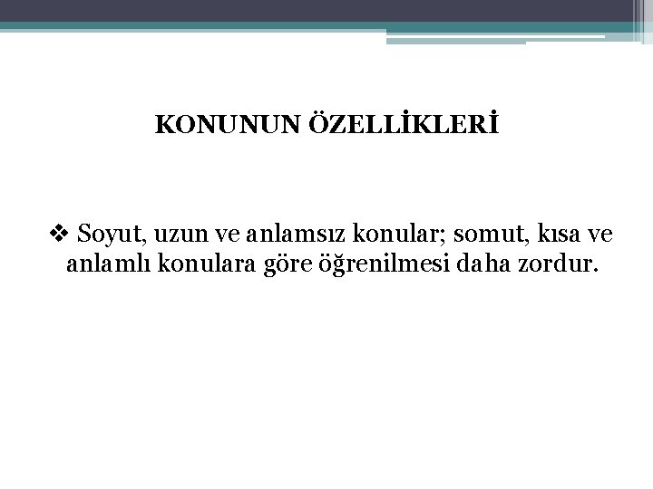 KONUNUN ÖZELLİKLERİ v Soyut, uzun ve anlamsız konular; somut, kısa ve anlamlı konulara göre