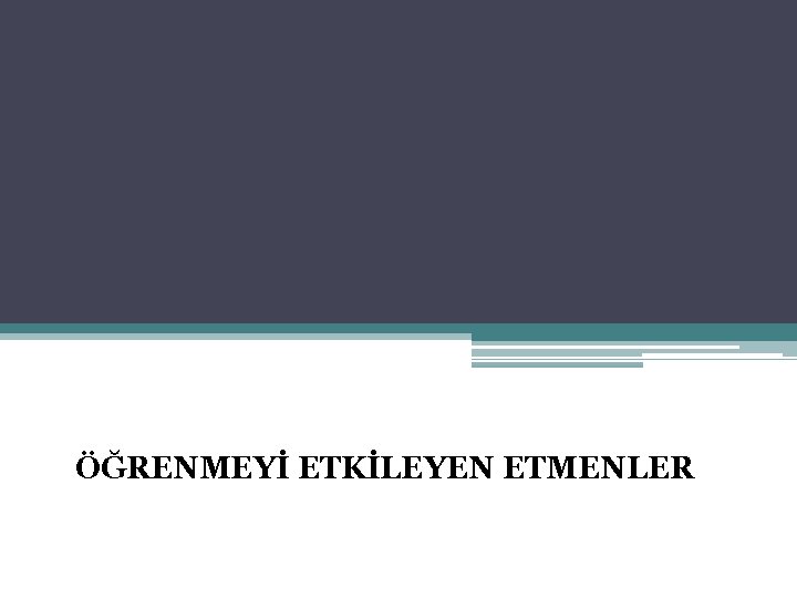 ÖĞRENMEYİ ETKİLEYEN ETMENLER 