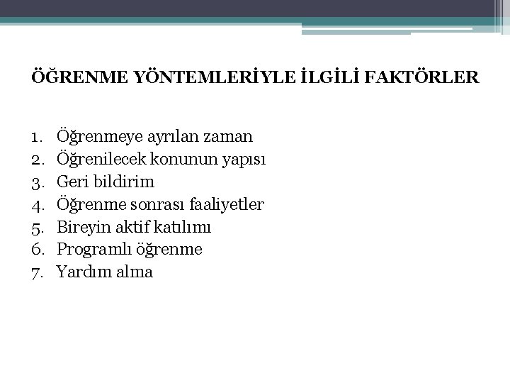 ÖĞRENME YÖNTEMLERİYLE İLGİLİ FAKTÖRLER 1. 2. 3. 4. 5. 6. 7. Öğrenmeye ayrılan zaman