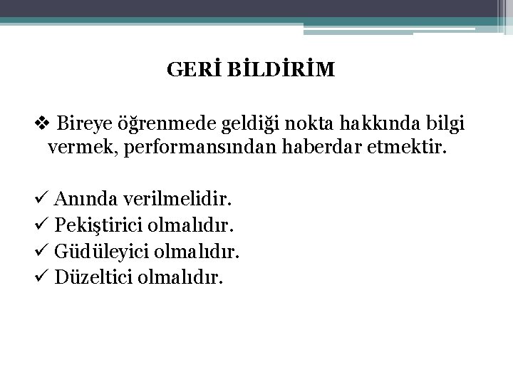 GERİ BİLDİRİM v Bireye öğrenmede geldiği nokta hakkında bilgi vermek, performansından haberdar etmektir. ü