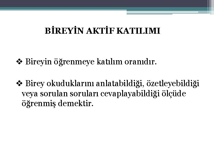BİREYİN AKTİF KATILIMI v Bireyin öğrenmeye katılım oranıdır. v Birey okuduklarını anlatabildiği, özetleyebildiği veya
