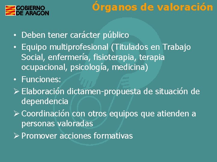 Órganos de valoración • Deben tener carácter público • Equipo multiprofesional (Titulados en Trabajo