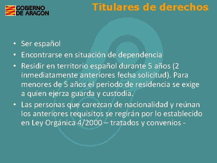 Titulares de derechos • Ser español • Encontrarse en situación de dependencia • Residir