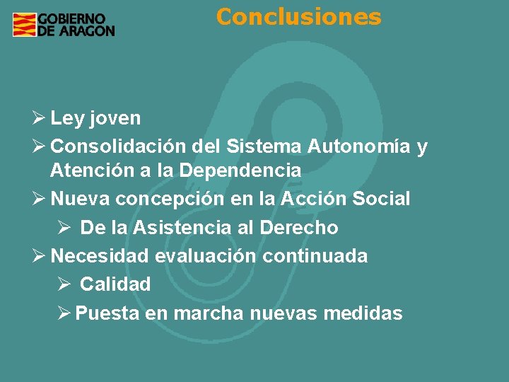 Conclusiones Ø Ley joven Ø Consolidación del Sistema Autonomía y Atención a la Dependencia