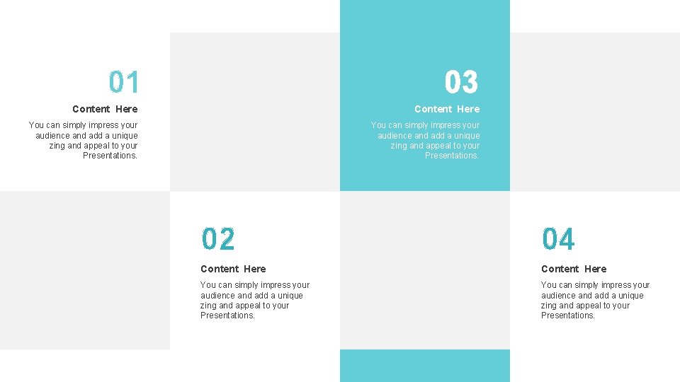 01 03 Content Here You can simply impress your audience and add a unique 01 03 Content Here You can simply impress your audience and add a unique