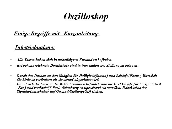 Oszilloskop Einige Begriffe mit Kurzanleitung: Inbetriebnahme: • • Alle Tasten haben sich in unbetätigtem