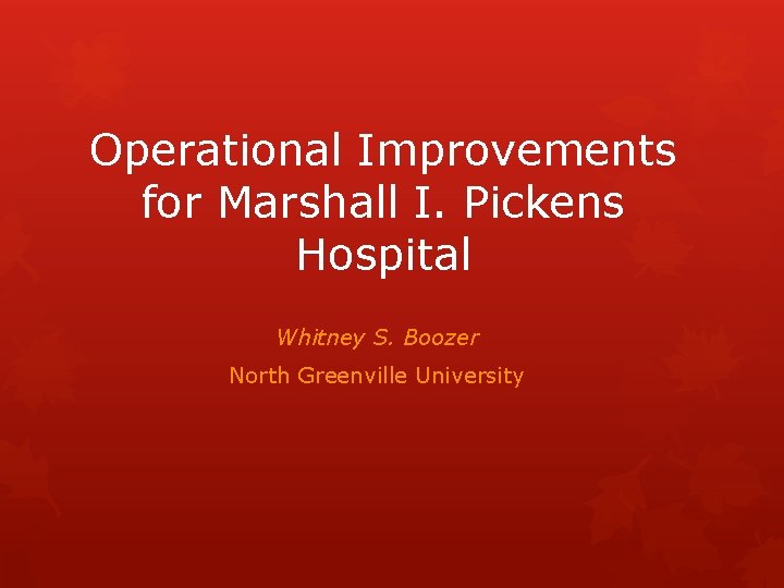 Operational Improvements for Marshall I. Pickens Hospital Whitney S. Boozer North Greenville University 
