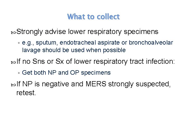 What to collect Strongly ◦ If advise lower respiratory specimens e. g. , sputum,
